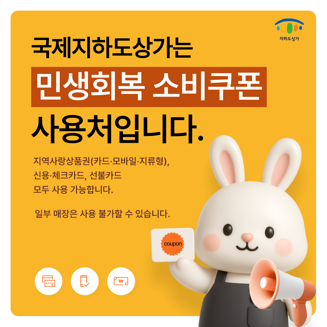 지하도상가 국제지하도상가는 민생회복 소비쿠폰 사용처 입니다. 지역사랑상품권(카드·모바일·지류형), 신용·체크카드, 선불카드 모두 사용 가능합니다. 일부 매장은 사용 불가할 수 있습니다.  (coupon)