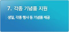 7. 각종 기념품 지원 : 명절, 창립기념일 등 기념품 제공