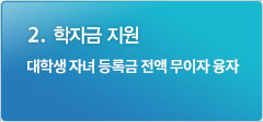 2. 학자금 지원 : 대학생 자녀 등록금 전액 무이자 융자